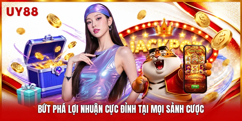 Bứt phá lợi nhuận cực đỉnh tại mọi sảnh cược