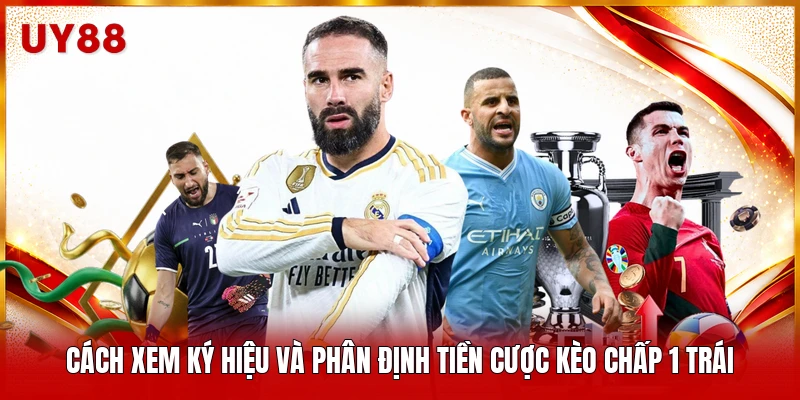 Cách xem ký hiệu và phân định tiền cược kèo chấp 1 trái