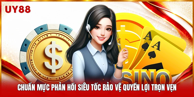 Chuẩn mực phản hồi siêu tốc bảo vệ quyền lợi trọn vẹn
