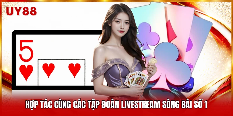 Hợp tác cùng các tập đoàn livestream sòng bài số 1