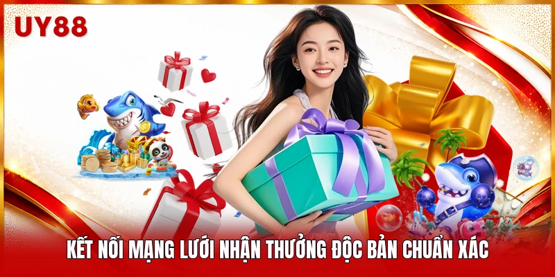 Kết nối mạng lưới nhận thưởng độc bản chuẩn xác