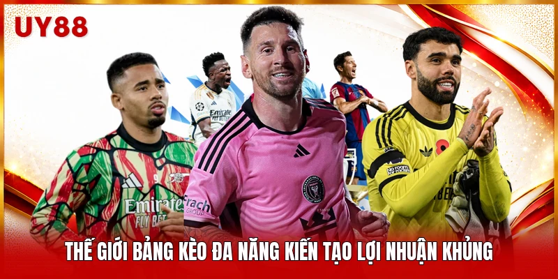 Thế giới bảng kèo đa năng kiến tạo lợi nhuận khủng