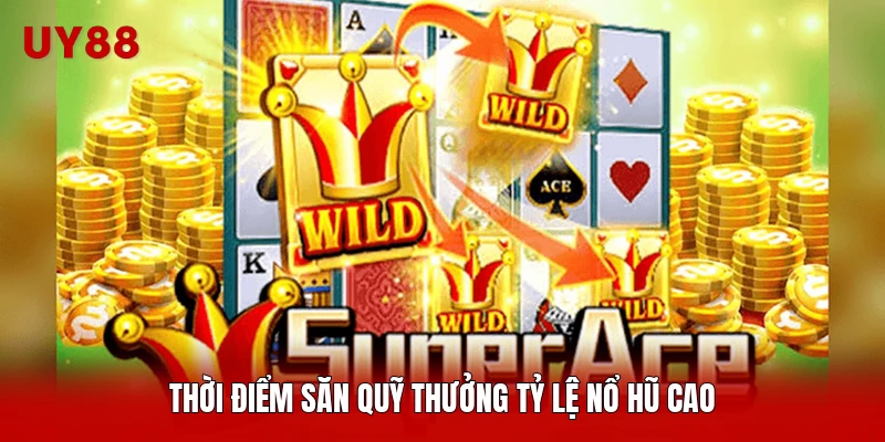 Thời điểm săn quỹ thưởng tỷ lệ nổ hũ cao