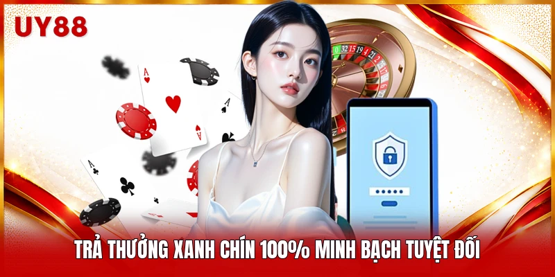 Trả thưởng xanh chín 100% minh bạch tuyệt đối